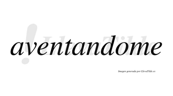 Aventandome  no lleva tilde con vocal tónica en la «o»