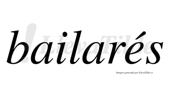 Bailarés  lleva tilde con vocal tónica en la «e»