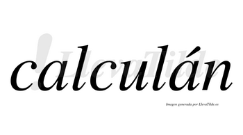 Calculán  lleva tilde con vocal tónica en la segunda «a»