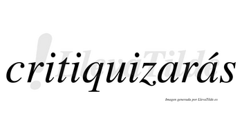 Critiquizarás  lleva tilde con vocal tónica en la segunda «a»