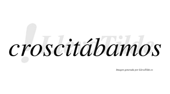 Croscitábamos  lleva tilde con vocal tónica en la primera «a»