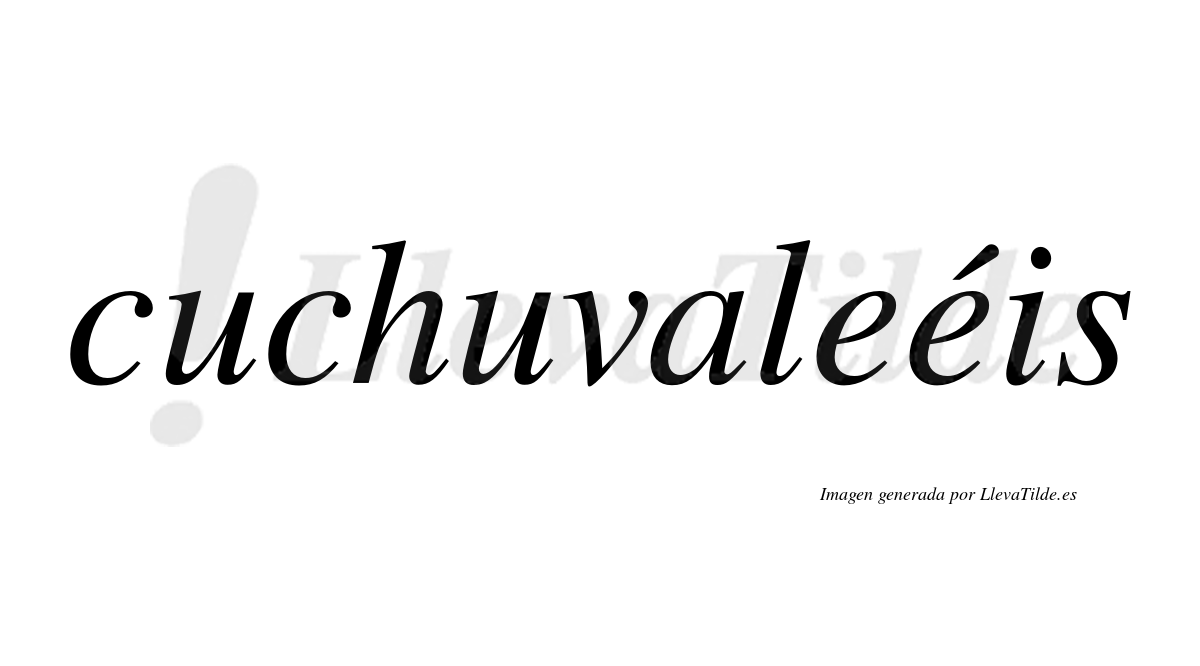 Cuchuvaleéis  lleva tilde con vocal tónica en la segunda "e"