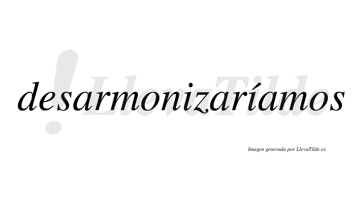 Desarmonizaríamos  lleva tilde con vocal tónica en la segunda «i»