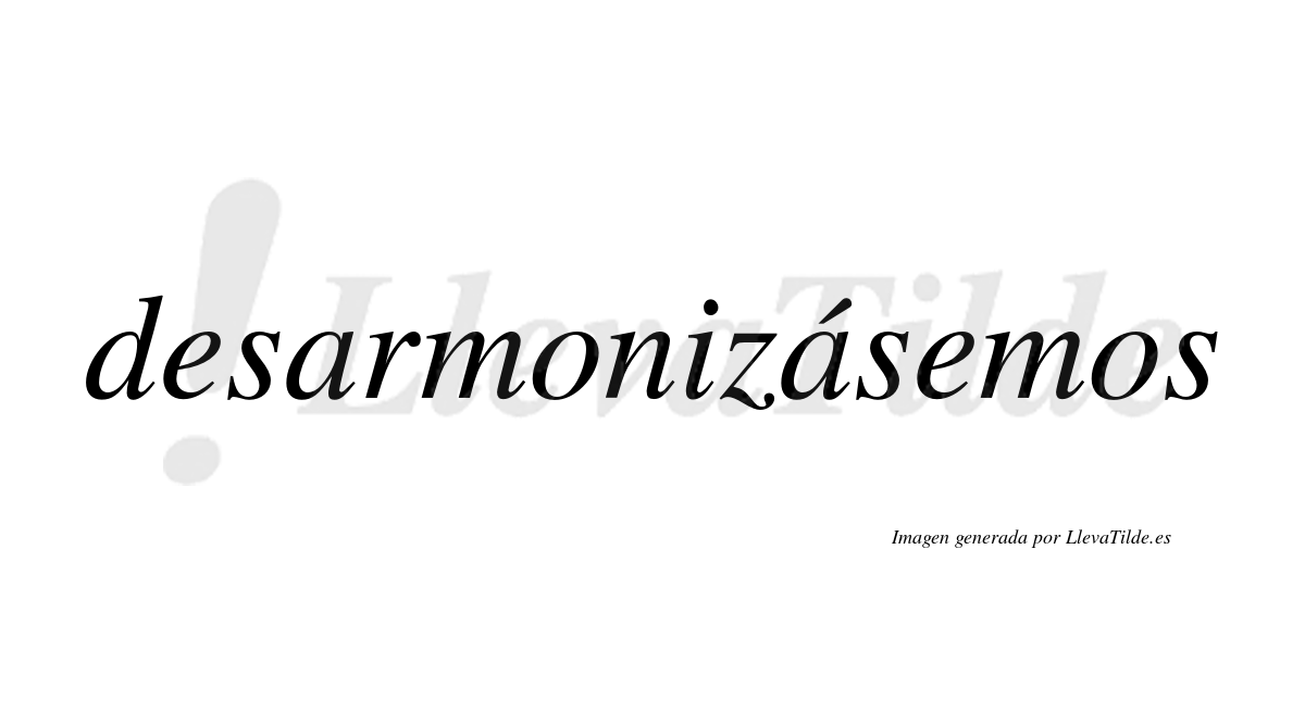 Desarmonizásemos  lleva tilde con vocal tónica en la segunda «a»