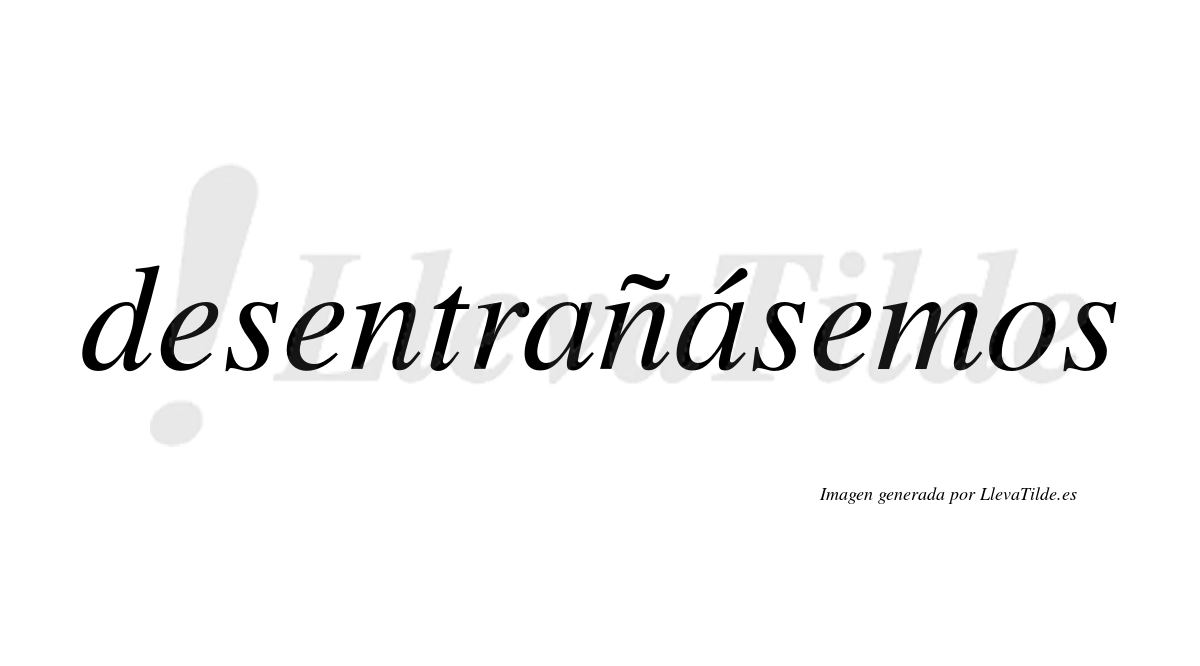 Desentrañásemos  lleva tilde con vocal tónica en la segunda «a»