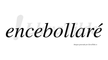 Encebollaré  lleva tilde con vocal tónica en la tercera «e»