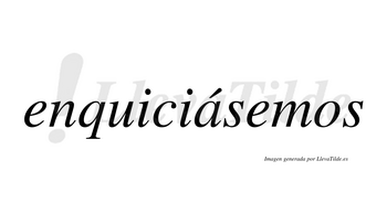 Enquiciásemos  lleva tilde con vocal tónica en la «a»