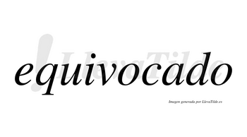 Equivocado  no lleva tilde con vocal tónica en la «a»