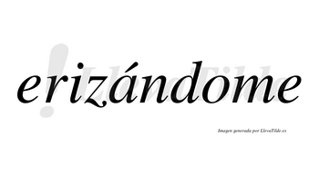 Erizándome lleva tilde con vocal tónica en la «a»