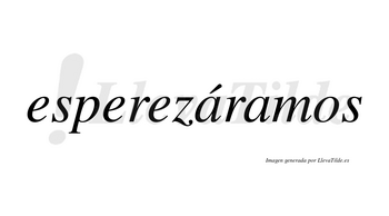 Esperezáramos  lleva tilde con vocal tónica en la primera «a»