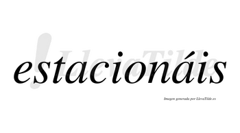 Estacionáis  lleva tilde con vocal tónica en la segunda «a»