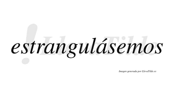 Estrangulásemos  lleva tilde con vocal tónica en la segunda «a»