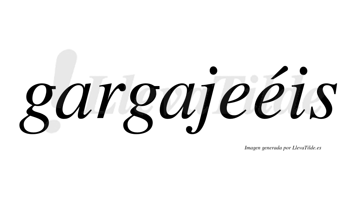 Gargajeéis  lleva tilde con vocal tónica en la segunda "e"