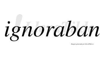 Ignoraban  no lleva tilde con vocal tónica en la primera «a»