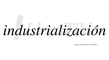 Industrialización  lleva tilde con vocal tónica en la «o»