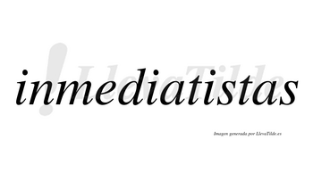 Inmediatistas  no lleva tilde con vocal tónica en la tercera «i»