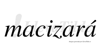 Macizará  lleva tilde con vocal tónica en la tercera «a»