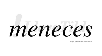 Meneces no lleva tilde con vocal tónica en la segunda «e»