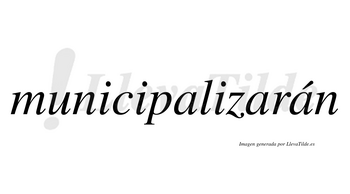 Municipalizarán  lleva tilde con vocal tónica en la tercera «a»