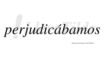 Perjudicábamos  lleva tilde con vocal tónica en la primera «a»