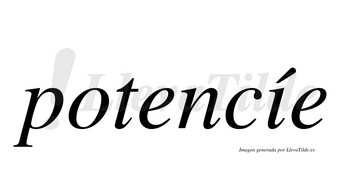 Potencíe  lleva tilde con vocal tónica en la «i»