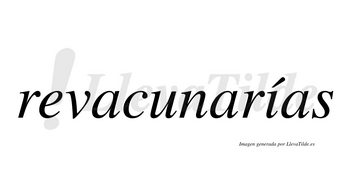 Revacunarías  lleva tilde con vocal tónica en la «i»