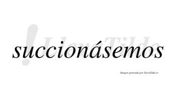 Succionásemos  lleva tilde con vocal tónica en la «a»