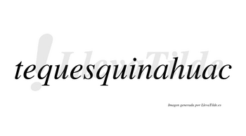 Tequesquinahuac  no lleva tilde con vocal tónica en la primera «a»
