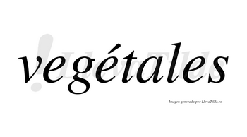 Vegétales lleva tilde con vocal tónica en la segunda «e»