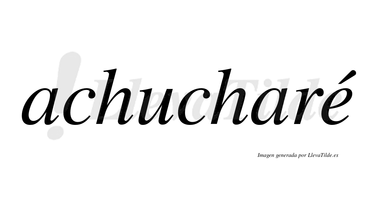 Achucharé  lleva tilde con vocal tónica en la "e"