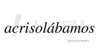 Acrisolábamos  lleva tilde con vocal tónica en la segunda «a»