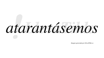 Atarantásemos  lleva tilde con vocal tónica en la cuarta «a»