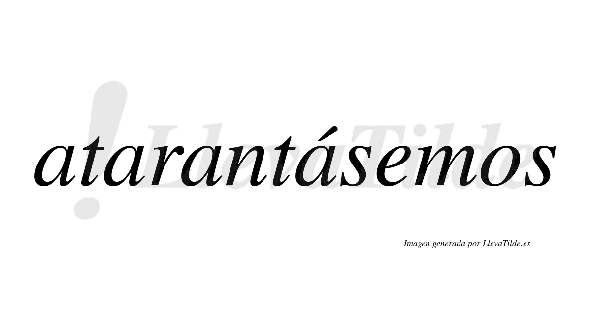 Atarantásemos  lleva tilde con vocal tónica en la cuarta «a»
