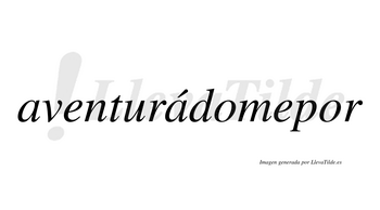 Aventurádomepor  lleva tilde con vocal tónica en la segunda «a»