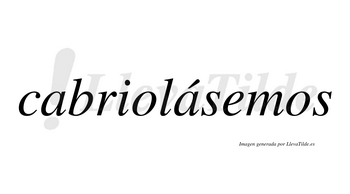 Cabriolásemos  lleva tilde con vocal tónica en la segunda «a»