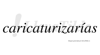 Caricaturizarías  lleva tilde con vocal tónica en la tercera «i»