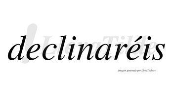 Declinaréis  lleva tilde con vocal tónica en la segunda «e»