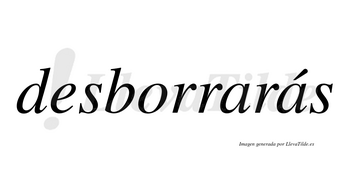 Desborrarás  lleva tilde con vocal tónica en la segunda «a»