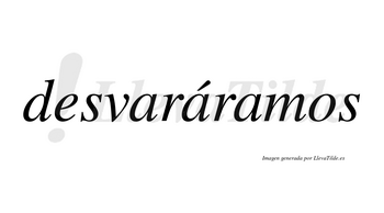 Desvaráramos  lleva tilde con vocal tónica en la segunda «a»