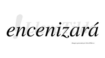 Encenizará  lleva tilde con vocal tónica en la segunda «a»