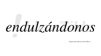 Endulzándonos  lleva tilde con vocal tónica en la «a»