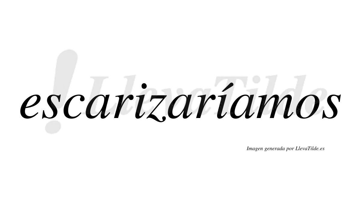 Escarizaríamos  lleva tilde con vocal tónica en la segunda «i»
