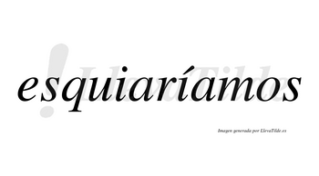 Esquiaríamos  lleva tilde con vocal tónica en la segunda «i»
