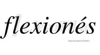 Flexionés  lleva tilde con vocal tónica en la segunda «e»