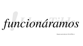 Funcionáramos  lleva tilde con vocal tónica en la primera «a»