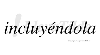 Incluyéndola lleva tilde con vocal tónica en la «e»