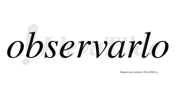 Observarlo  no lleva tilde con vocal tónica en la «a»