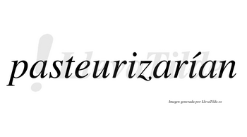 Pasteurizarían  lleva tilde con vocal tónica en la segunda «i»