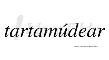 Tartamúdear  lleva tilde con vocal tónica en la «u»