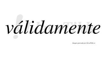Válidamente lleva tilde con vocal tónica en la primera «a»